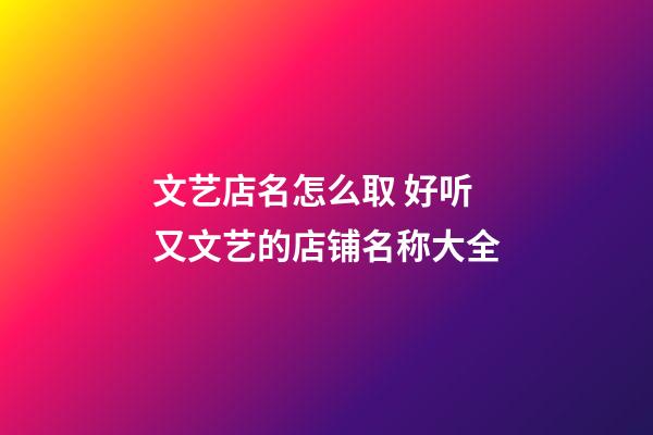 文艺店名怎么取 好听又文艺的店铺名称大全